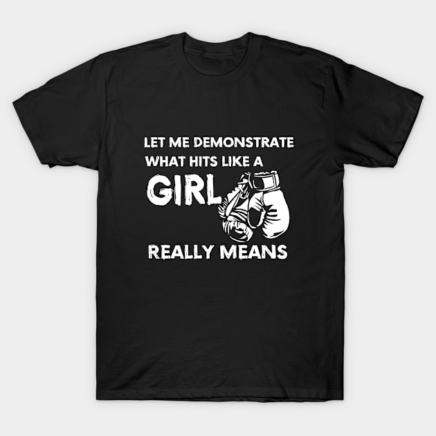 Boxing - Let Me Demonstrate What Hits Like A Girl Really Means T-Shirt by Kudostees